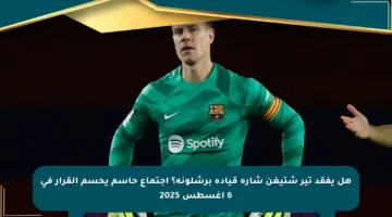 هل يفقد تير شتيغن شارة قيادة برشلونة؟ اجتماع حاسم يحسم القرار في 6 أغسطس 2025